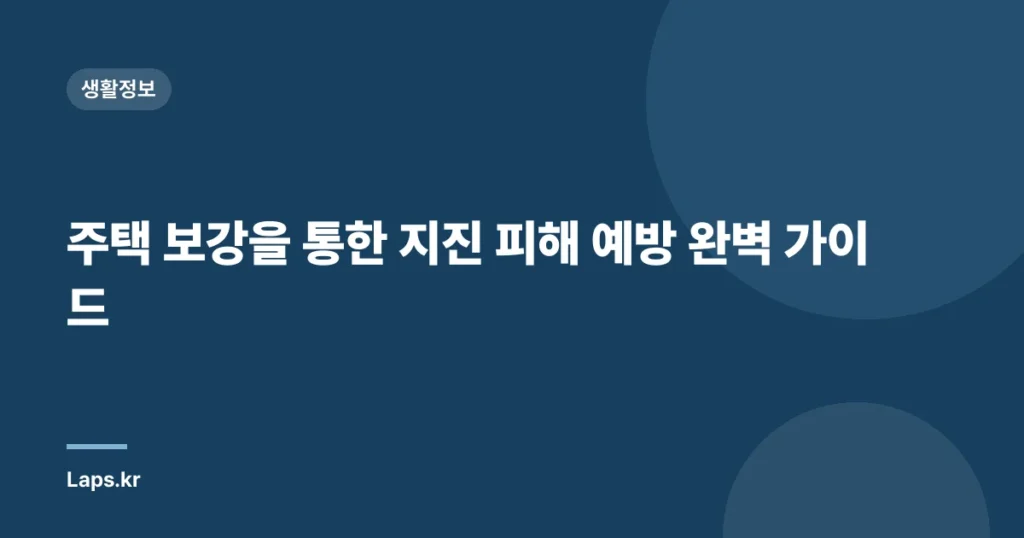 주택 보강을 통한 지진 피해 예방 완벽 가이드