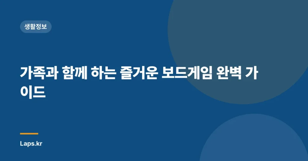 가족과 함께 하는 즐거운 보드게임 완벽 가이드