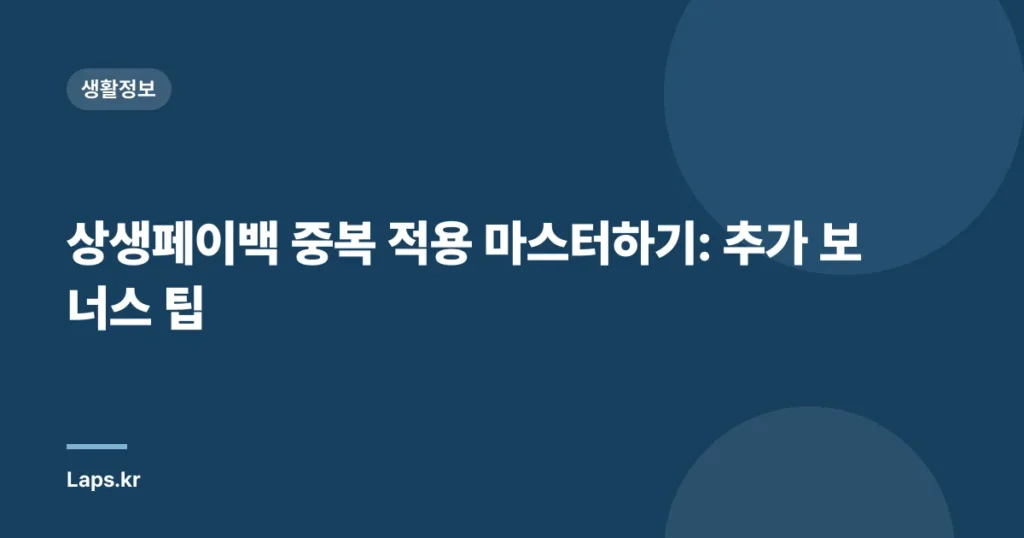 상생페이백 중복 적용 마스터하기: 추가 보너스 팁