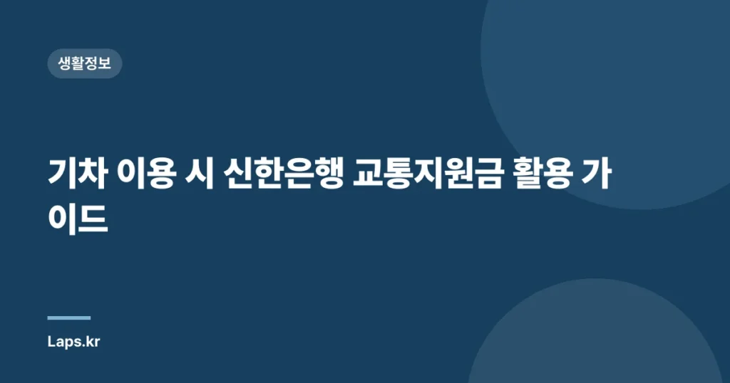 기차 이용 시 신한은행 교통지원금 활용 가이드