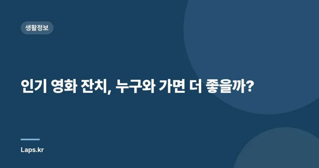 인기 영화 잔치, 누구와 가면 더 좋을까?