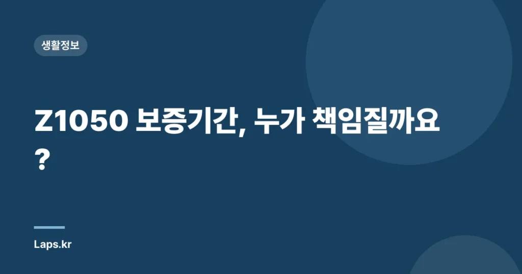 Z1050 보증기간, 누가 책임질까요?