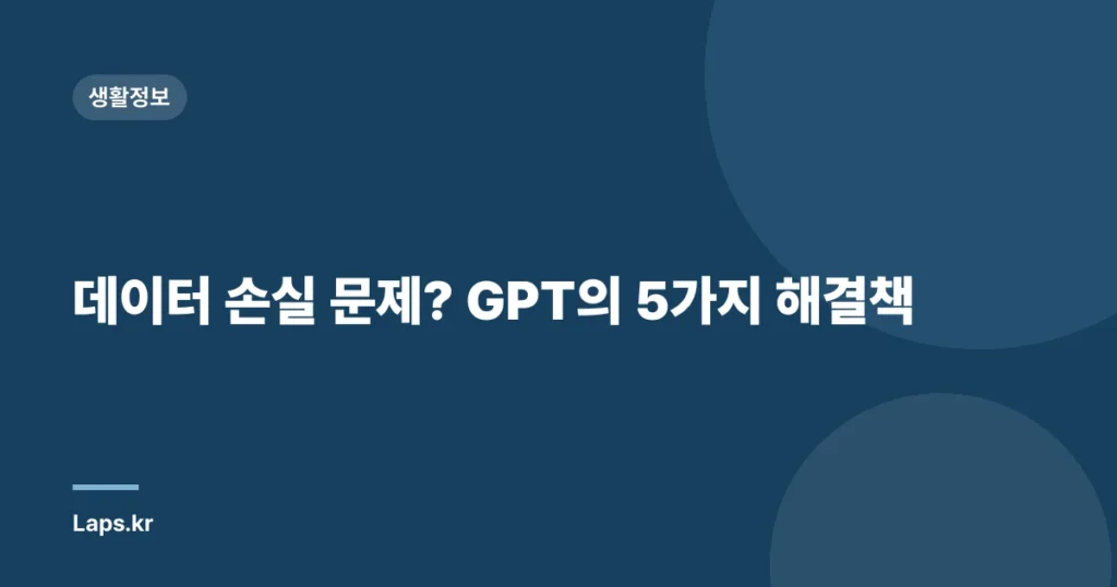 데이터 손실 문제? GPT의 5가지 해결책