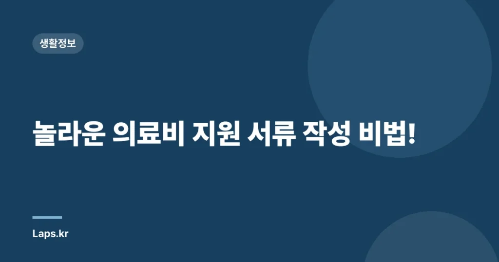 놀라운 의료비 지원 서류 작성 비법!