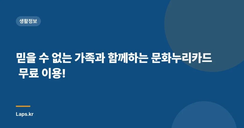 믿을 수 없는 가족과 함께하는 문화누리카드 무료 이용!