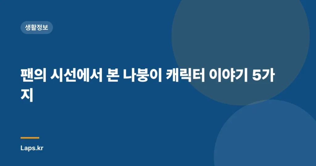 팬의 시선에서 본 나붕이 캐릭터 이야기 5가지