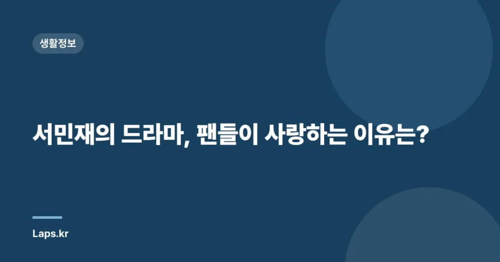 서민재의 드라마, 팬들이 사랑하는 이유는?
