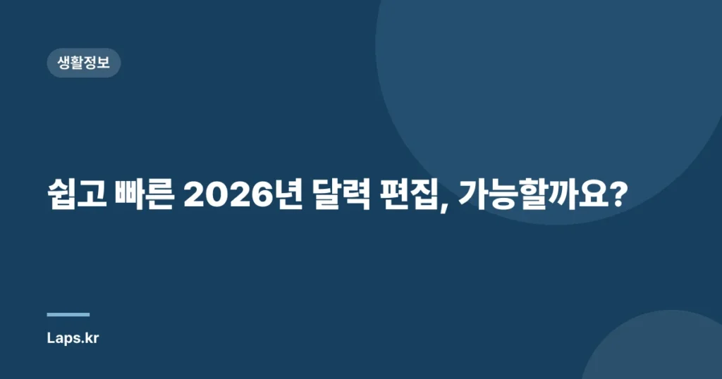 쉽고 빠른 2026년 달력 편집, 가능할까요?
