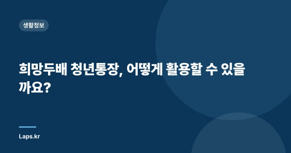 희망두배 청년통장, 어떻게 활용할 수 있을까요?