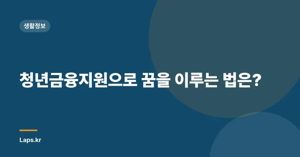 청년금융지원으로 꿈을 이루는 법은?