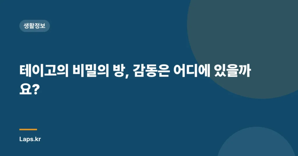 테이고의 비밀의 방, 감동은 어디에 있을까요?