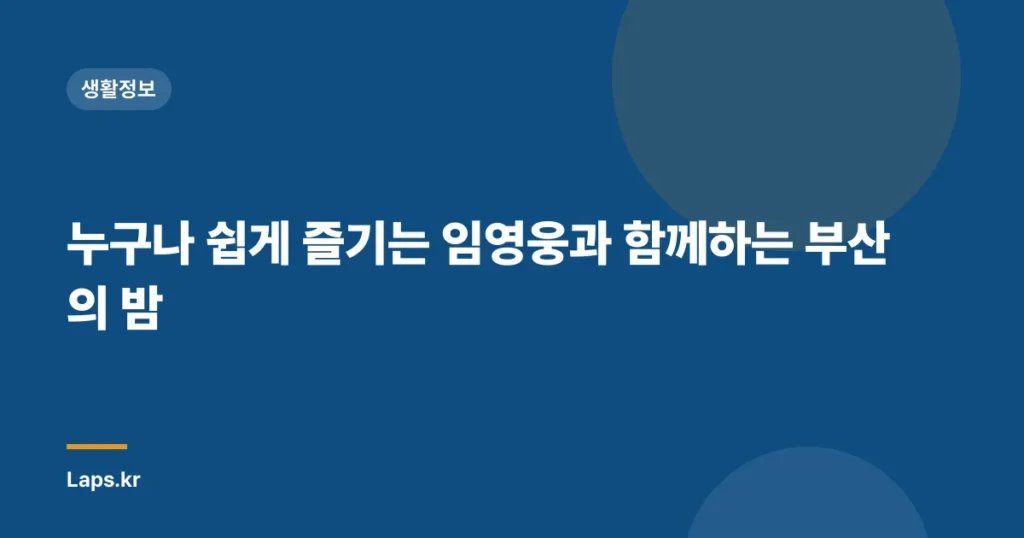 누구나 쉽게 즐기는 임영웅과 함께하는 부산의 밤