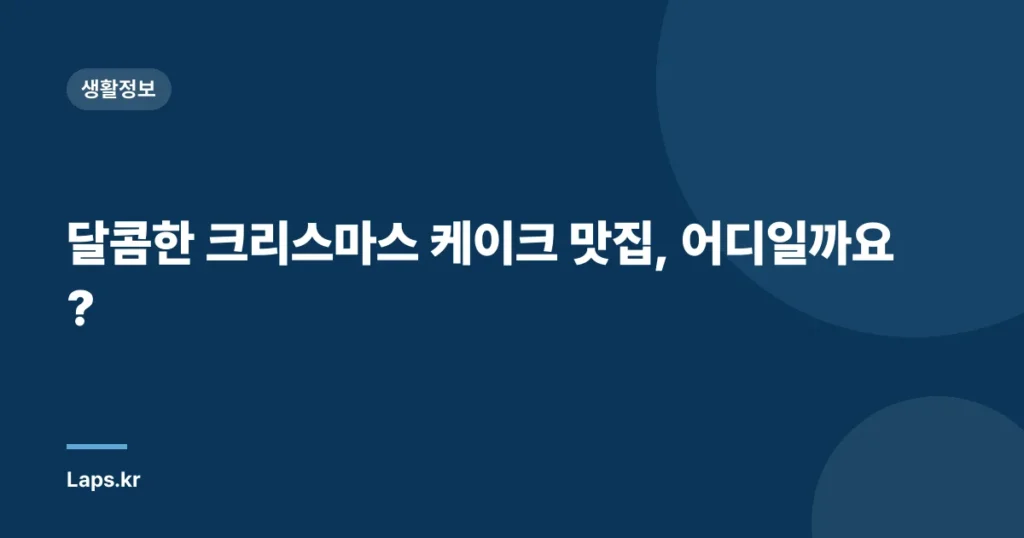 달콤한 크리스마스 케이크 맛집, 어디일까요?