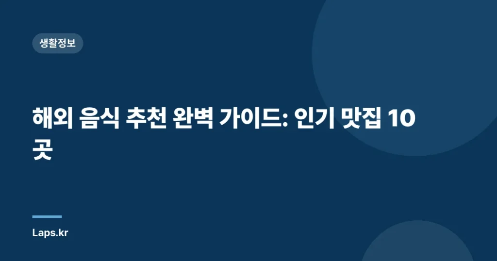 해외 음식 추천 완벽 가이드: 인기 맛집 10곳