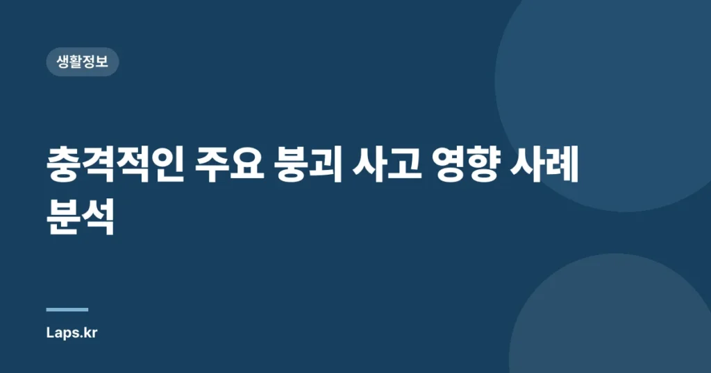 충격적인 주요 붕괴 사고 영향 사례 분석