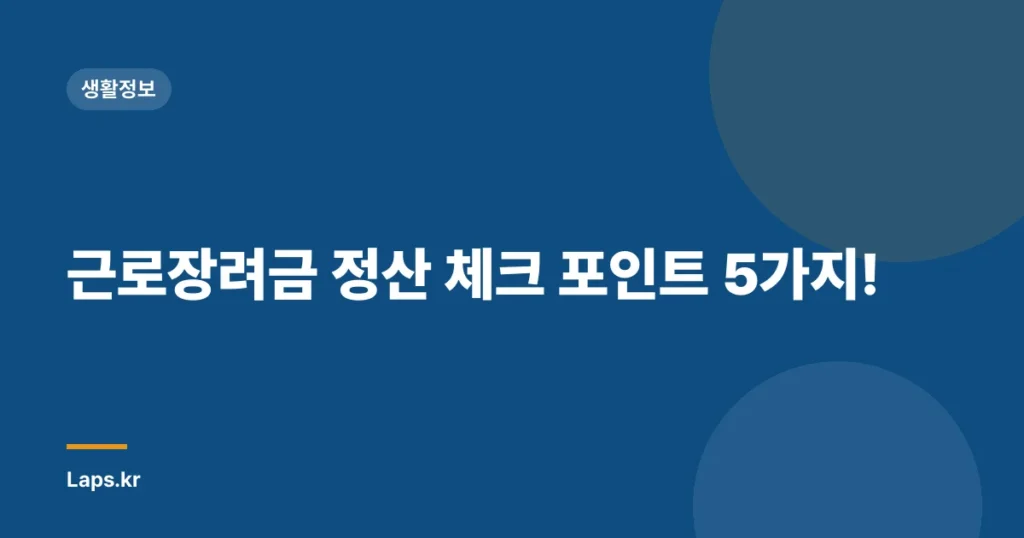 근로장려금 정산 체크 포인트 5가지!