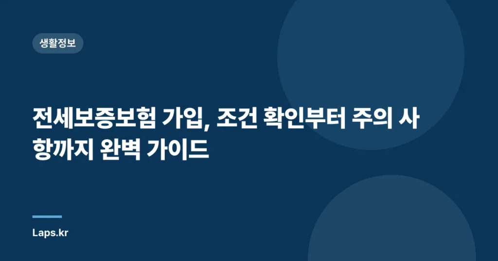 전세보증보험 가입, 조건 확인부터 주의 사항까지 완벽 가이드