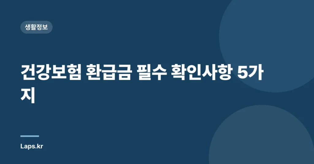 건강보험 환급금 필수 확인사항 5가지