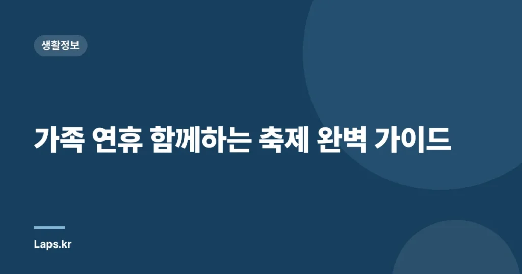 가족 연휴 함께하는 축제 완벽 가이드