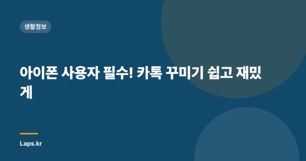 아이폰 사용자 필수! 카톡 꾸미기 쉽고 재밌게