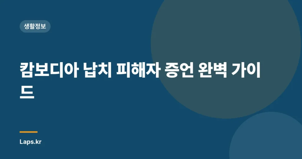 캄보디아 납치 피해자 증언 완벽 가이드