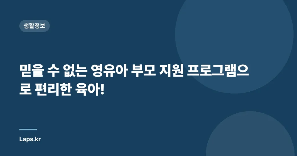 믿을 수 없는 영유아 부모 지원 프로그램으로 편리한 육아!