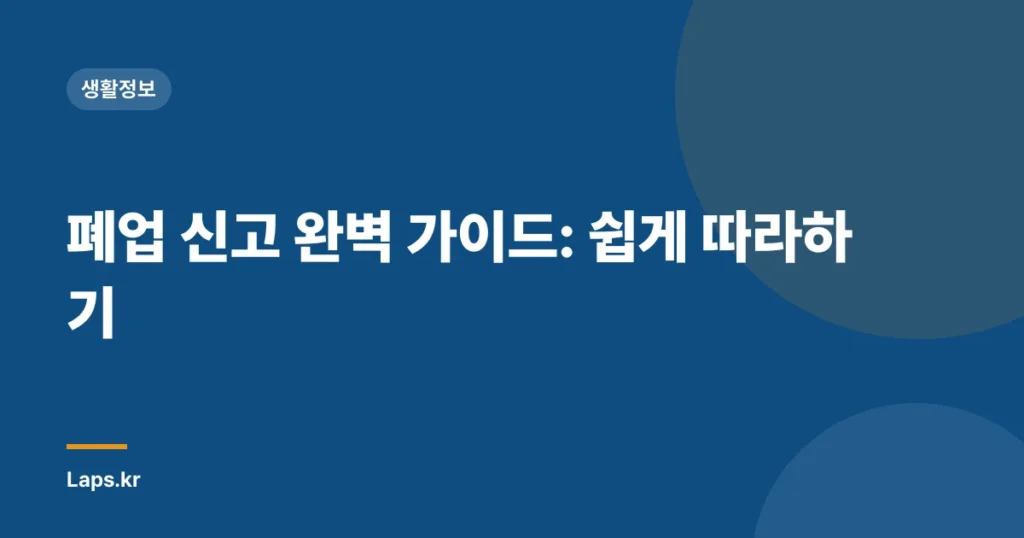 폐업 신고 완벽 가이드: 쉽게 따라하기