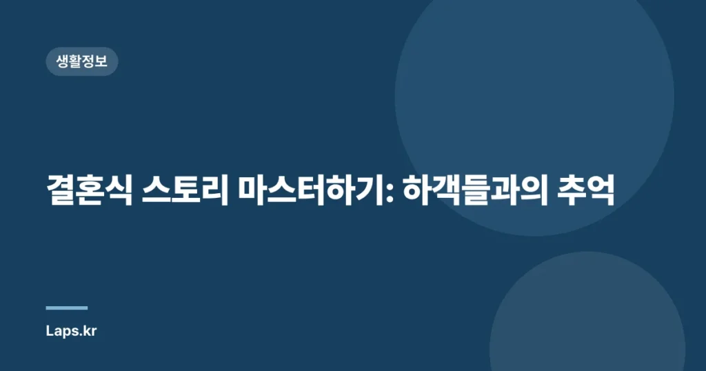 결혼식 스토리 마스터하기: 하객들과의 추억