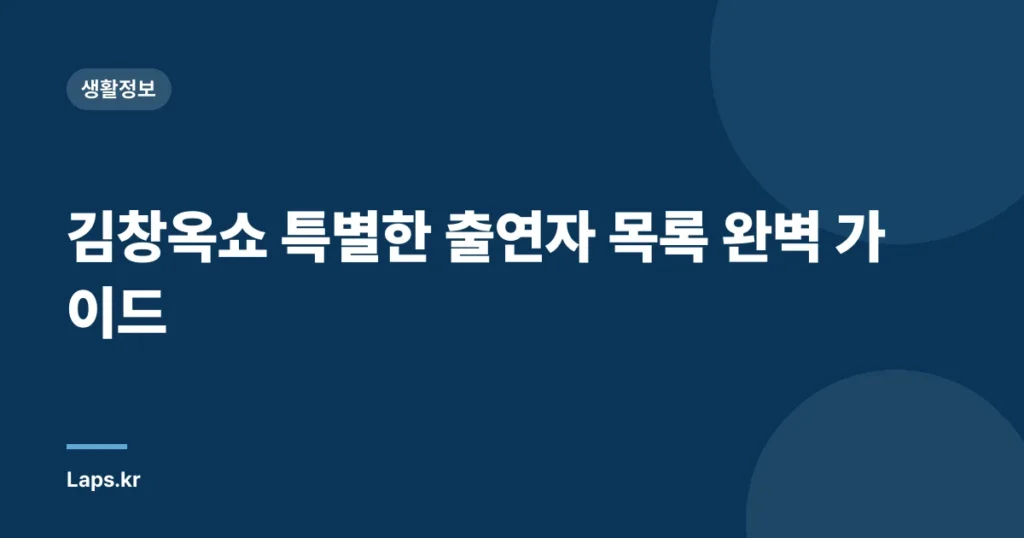 김창옥쇼 특별한 출연자 목록 완벽 가이드