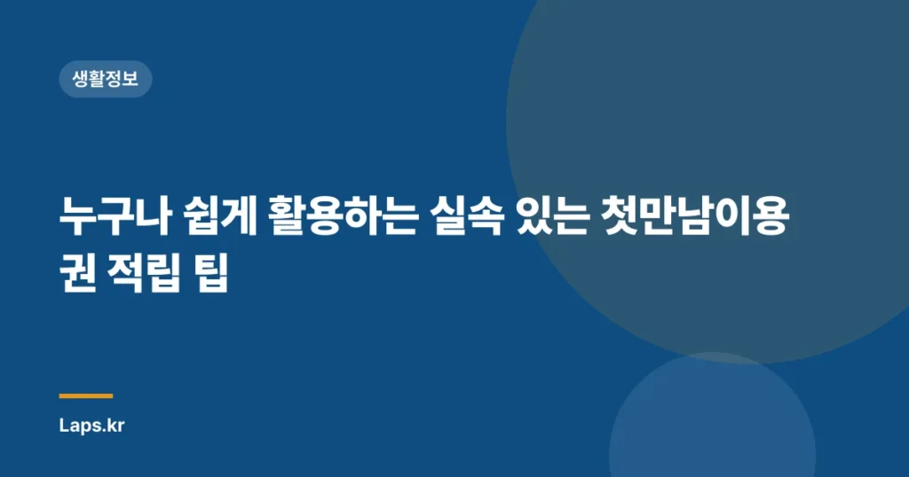 누구나 쉽게 활용하는 실속 있는 첫만남이용권 적립 팁