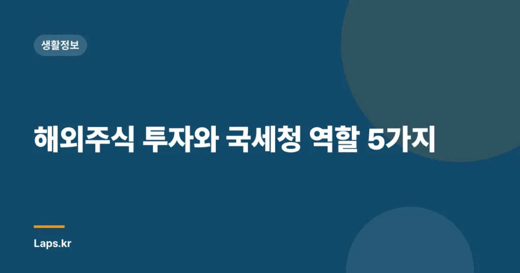 해외주식 투자와 국세청 역할 5가지