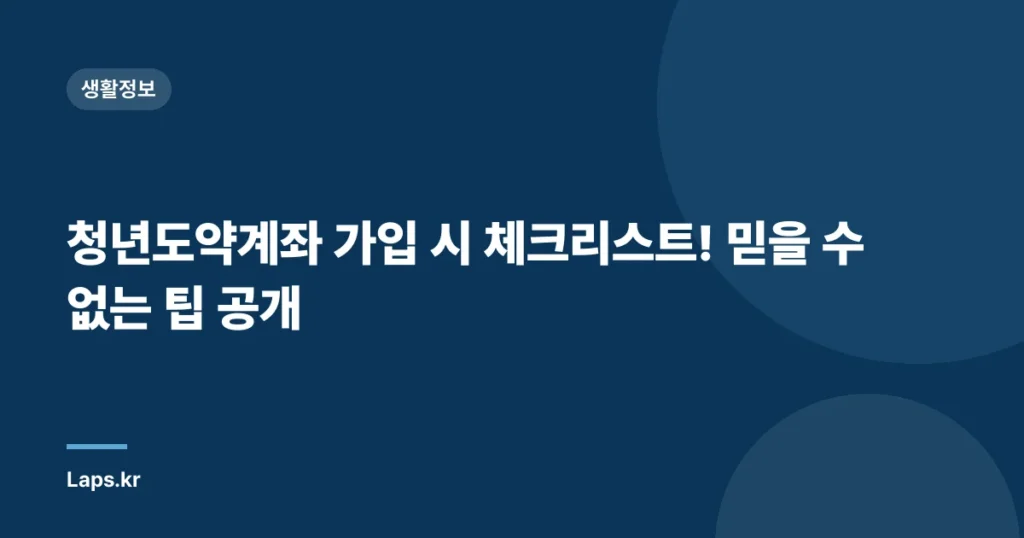 청년도약계좌 가입 시 체크리스트! 믿을 수 없는 팁 공개