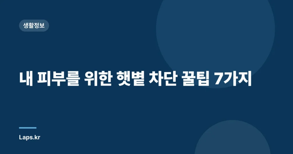 내 피부를 위한 햇볕 차단 꿀팁 7가지
