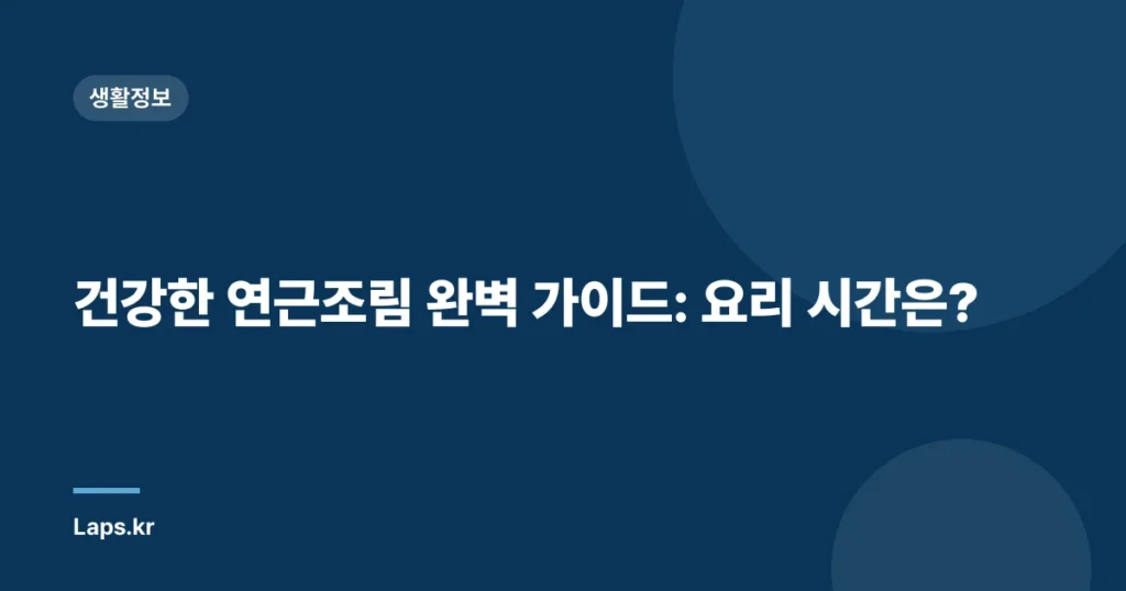 건강한 연근조림 완벽 가이드: 요리 시간은?