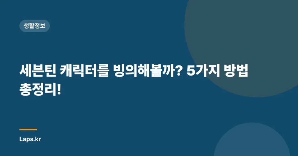 세븐틴 캐릭터를 빙의해볼까? 5가지 방법 총정리!