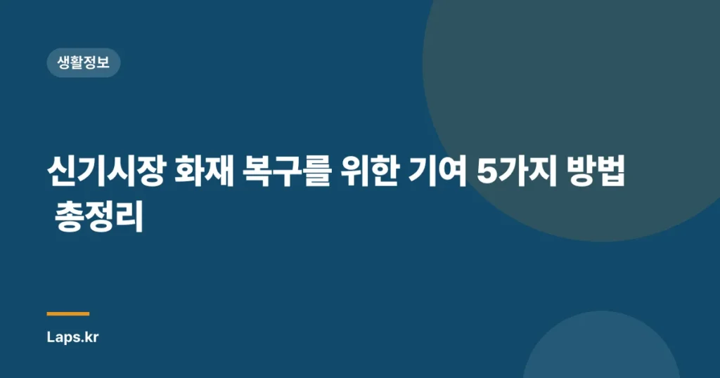 신기시장 화재 복구를 위한 기여 5가지 방법 총정리