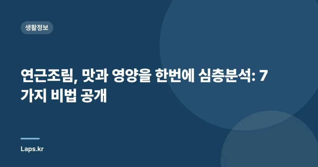 연근조림, 맛과 영양을 한번에 심층분석: 7가지 비법 공개