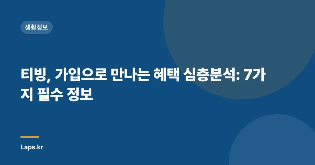 티빙, 가입으로 만나는 혜택 심층분석: 7가지 필수 정보
