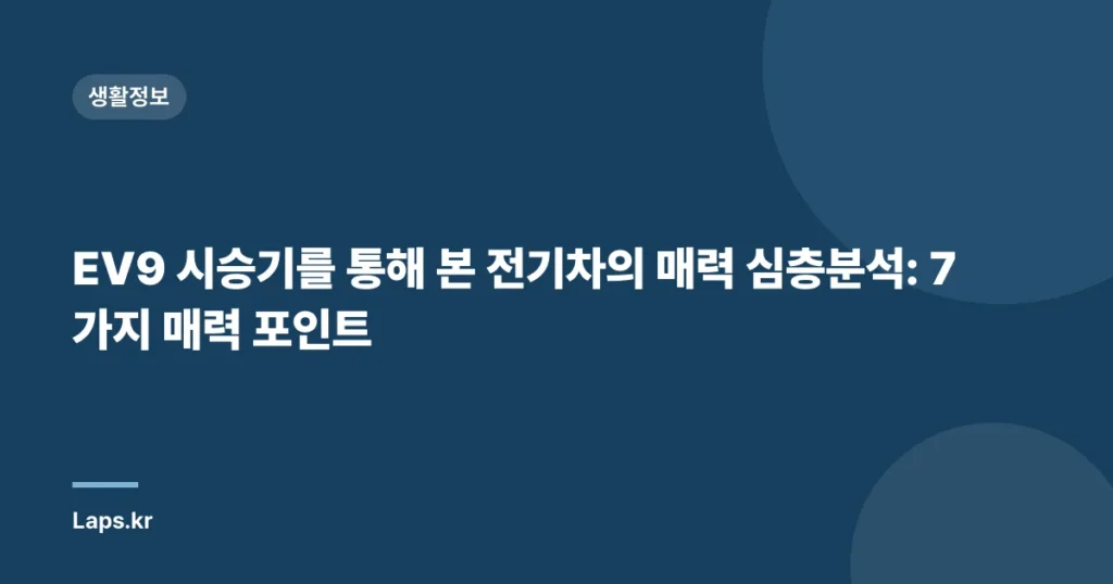 EV9 시승기를 통해 본 전기차의 매력 심층분석: 7가지 매력 포인트