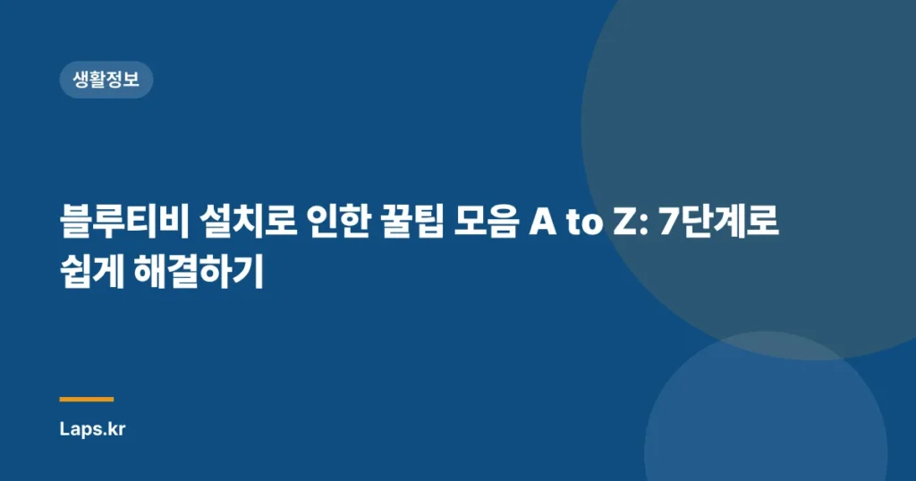 블루티비 설치로 인한 꿀팁 모음 A to Z: 7단계로 쉽게 해결하기
