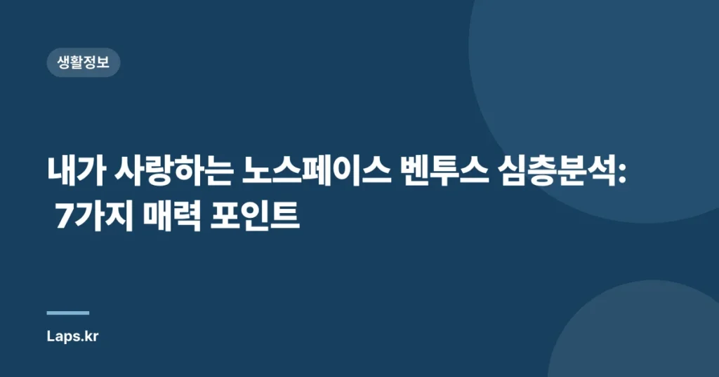 내가 사랑하는 노스페이스 벤투스 심층분석: 7가지 매력 포인트