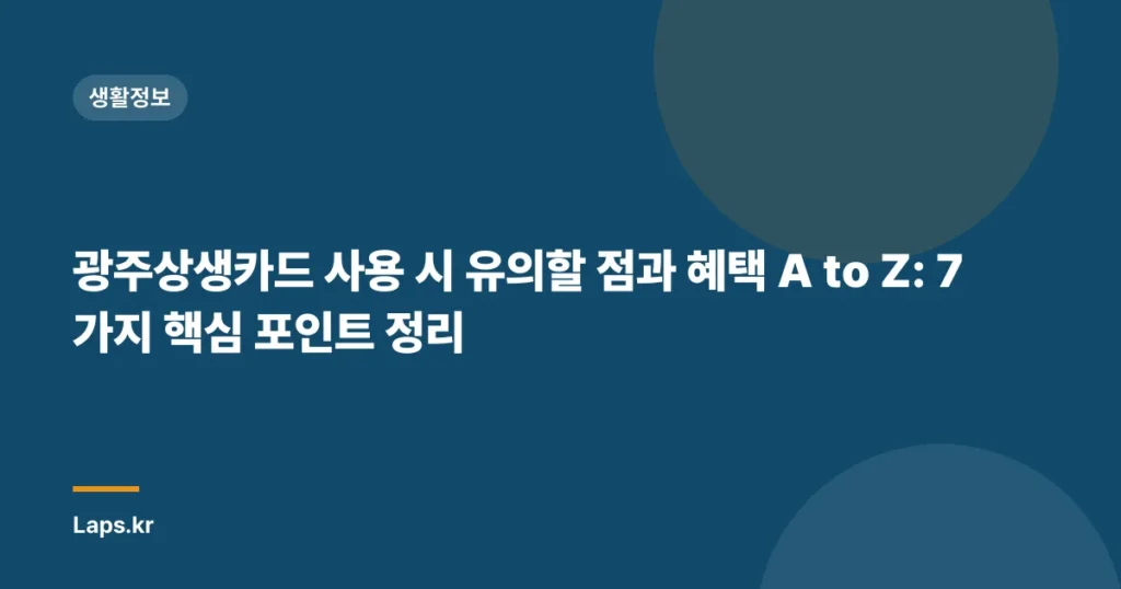 광주상생카드 사용 시 유의할 점과 혜택 A to Z: 7가지 핵심 포인트 정리