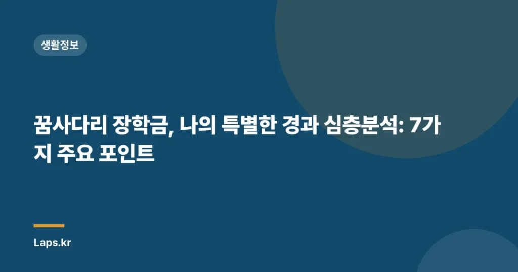 꿈사다리 장학금, 나의 특별한 경과 심층분석: 7가지 주요 포인트