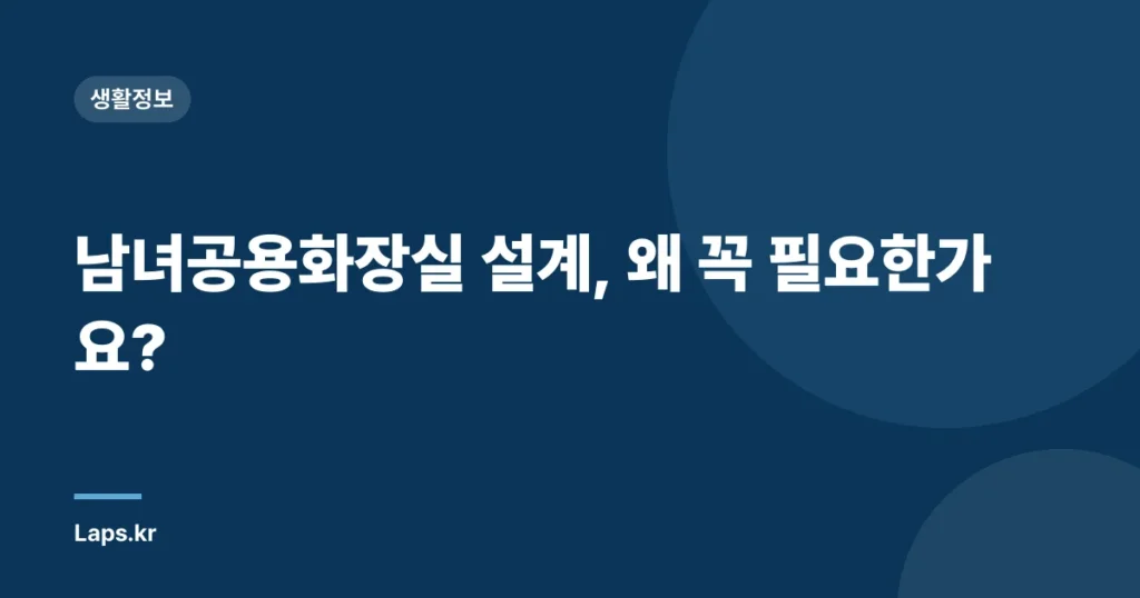 남녀공용화장실 설계, 왜 꼭 필요한가요?