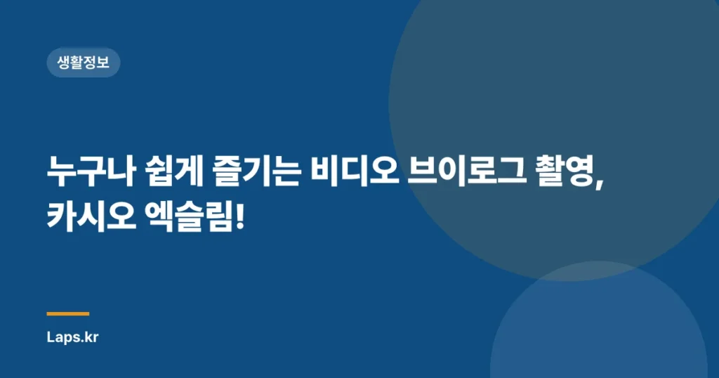 누구나 쉽게 즐기는 비디오 브이로그 촬영, 카시오 엑슬림!