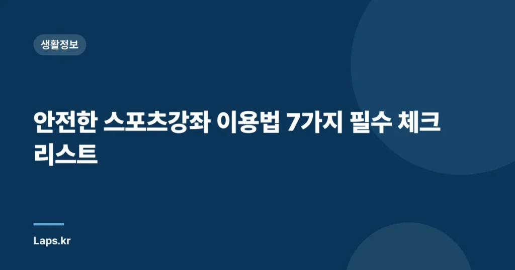 안전한 스포츠강좌 이용법 7가지 필수 체크리스트