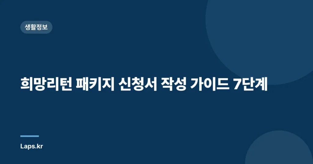 희망리턴 패키지 신청서 작성 가이드 7단계