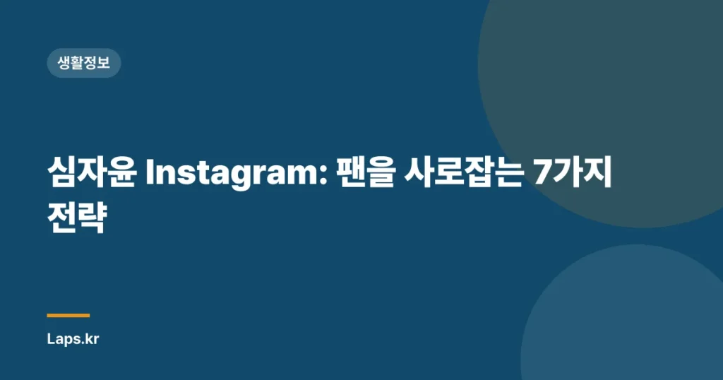 심자윤 Instagram: 팬을 사로잡는 7가지 전략