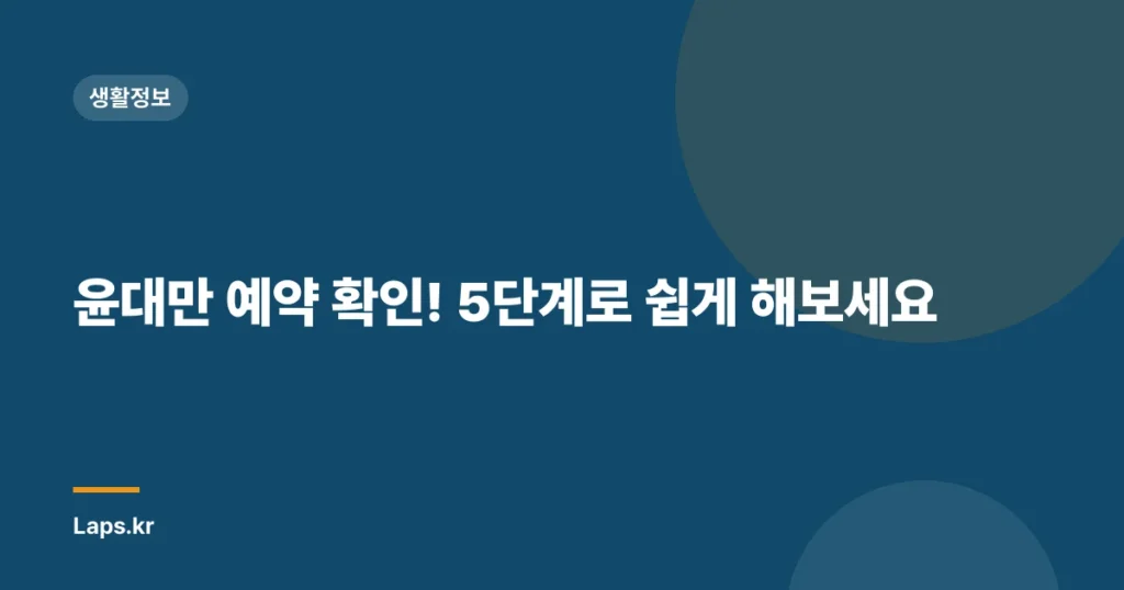 윤대만 예약 확인! 5단계로 쉽게 해보세요