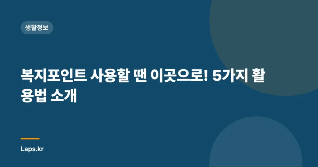 복지포인트 사용할 땐 이곳으로! 5가지 활용법 소개
